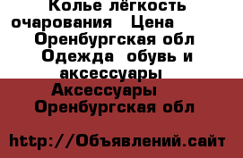 Колье лёгкость очарования › Цена ­ 300 - Оренбургская обл. Одежда, обувь и аксессуары » Аксессуары   . Оренбургская обл.